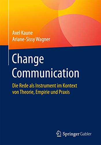 Stock image for Change Communication: Die Rede als Instrument im Kontext von Theorie, Empirie und Praxis (German Edition) for sale by Lucky's Textbooks