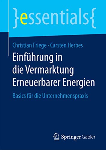 Stock image for Einfhrung in die Vermarktung Erneuerbarer Energien: Basics fr die Unternehmenspraxis (essentials) (German Edition) for sale by Book Deals