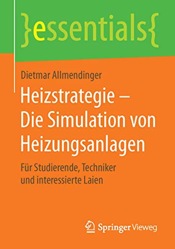 9783658119393: Heizstrategie – Die Simulation von Heizungsanlagen: Fr Studierende, Techniker und interessierte Laien (essentials) (German Edition)