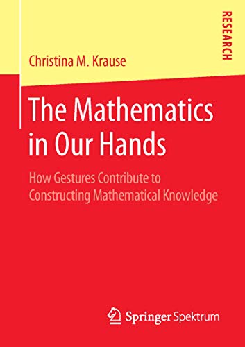 Stock image for The Mathematics in Our Hands: How Gestures Contribute to Constructing Mathematical Knowledge for sale by Lucky's Textbooks