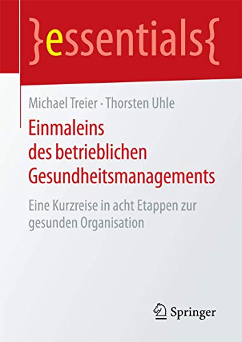 9783658120467: Einmaleins des betrieblichen Gesundheitsmanagements: Eine Kurzreise in acht Etappen zur gesunden Organisation (essentials)