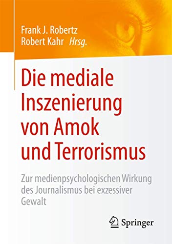 9783658121358: Die mediale Inszenierung von Amok und Terrorismus: Zur medienpsychologischen Wirkung des Journalismus bei exzessiver Gewalt