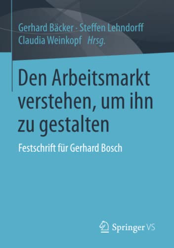 9783658121587: Den Arbeitsmarkt verstehen, um ihn zu gestalten: Festschrift fr Gerhard Bosch