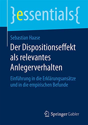 9783658124236: Der Dispositionseffekt als relevantes Anlegerverhalten: Einfhrung in die Erklrungsanstze und in die empirischen Befunde (essentials) (German Edition)