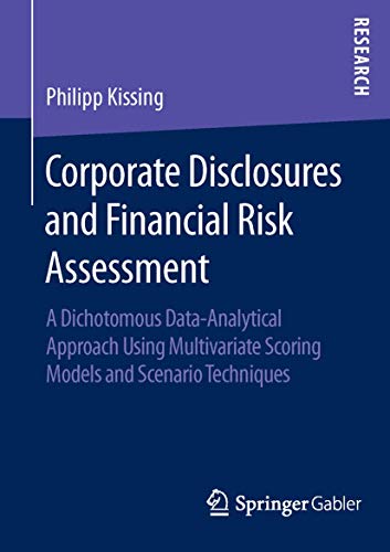 Beispielbild fr Corporate Disclosures and Financial Risk Assessment : A Dichotomous Data-Analytical Approach Using Multivariate Scoring Models and Scenario Techniques zum Verkauf von Chiron Media