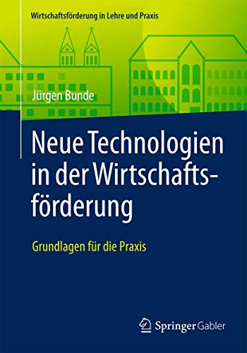 Stock image for Neue Technologien in der Wirtschaftsfrderung: Grundlagen fr die Praxis (Wirtschaftsfrderung in Lehre und Praxis) (German Edition) for sale by Lucky's Textbooks