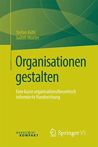 9783658125875: Organisationen gestalten: Eine kurze organisationstheoretisch informierte Handreichung