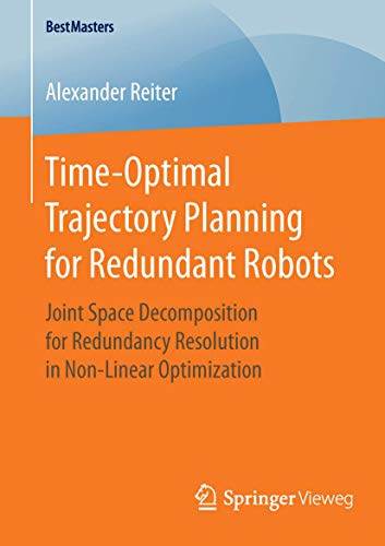 9783658127008: Time-Optimal Trajectory Planning for Redundant Robots: Joint Space Decomposition for Redundancy Resolution in Non-Linear Optimization