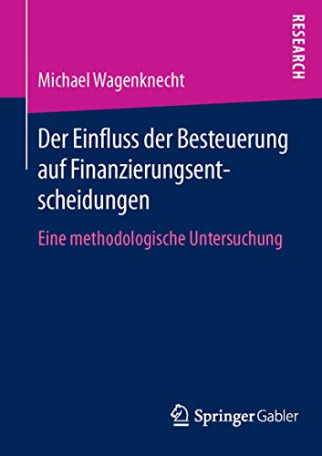 9783658127640: Der Einfluss der Besteuerung auf Finanzierungsentscheidungen: Eine methodologische Untersuchung