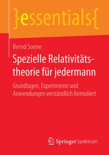 9783658127763: Spezielle Relativittstheorie fr jedermann: Grundlagen, Experimente und Anwendungen verstndlich formuliert (essentials)