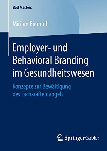 Stock image for Employer- und Behavioral Branding im Gesundheitswesen: Konzepte zur Bewltigung des Fachkrftemangels (BestMasters) for sale by medimops