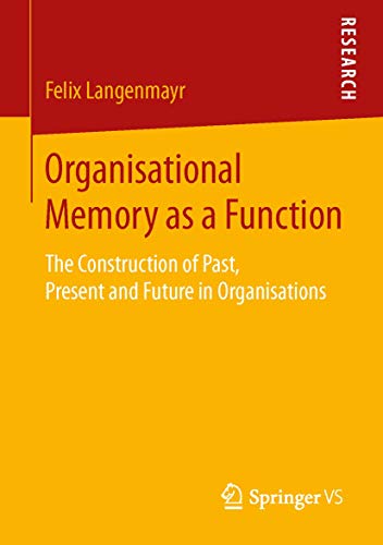 Stock image for Organisational Memory as a Function: The Construction of Past, Present and Future in Organisations for sale by Lucky's Textbooks