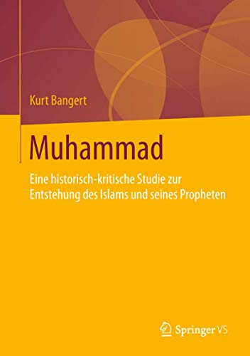 Muhammad: Eine historisch-kritische Studie zur Entstehung des Islams und seines Propheten
