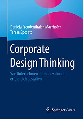 9783658129798: Corporate Design Thinking: Wie Unternehmen ihre Innovationen erfolgreich gestalten