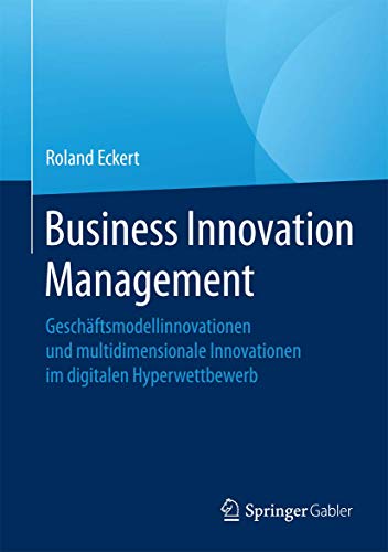 Stock image for Business Innovation Management: Geschftsmodellinnovationen und multidimensionale Innovationen im digitalen Hyperwettbewerb for sale by medimops