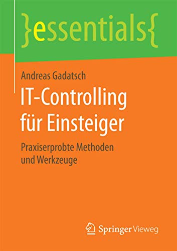 9783658135799: IT-Controlling fr Einsteiger: Praxiserprobte Methoden und Werkzeuge (essentials)