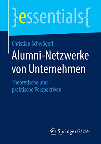 Stock image for Alumni-Netzwerke von Unternehmen: Theoretische und praktische Perspektiven (essentials) (German Edition) for sale by Lucky's Textbooks