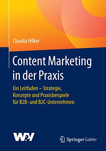 Stock image for Content Marketing in der Praxis : Ein Leitfaden - Strategie, Konzepte und Praxisbeispiele fur B2B- und B2C-Unternehmen for sale by Chiron Media