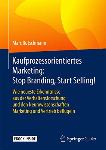 9783658140564: Kaufprozessorientiertes Marketing: Stop Branding, Start Selling!: Wie neueste Erkenntnisse aus der Verhaltensforschung und den Neurowissenschaften Marketing und Vertrieb beflgeln