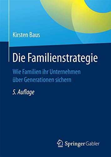 Die Familienstrategie: Wie Familien ihr Unternehmen über Generationen sichern - Baus, Kirsten (Author)