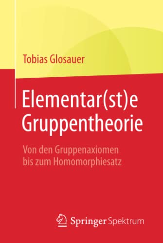 9783658142919: Elementar(st)e Gruppentheorie: Von den Gruppenaxiomen bis zum Homomorphiesatz