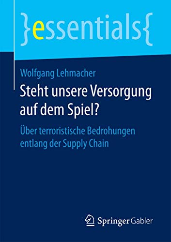 9783658146870: Steht unsere Versorgung auf dem Spiel?: ber terroristische Bedrohungen entlang der Supply Chain (essentials) (German Edition)