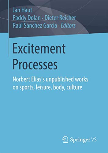 Stock image for Excitement Processes: Norbert Elias's unpublished works on sports, leisure, body, culture for sale by Book Deals