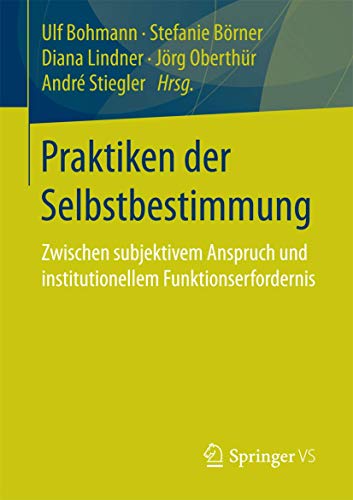 9783658149864: Praktiken der Selbstbestimmung: Zwischen subjektivem Anspruch und institutionellem Funktionserfordernis