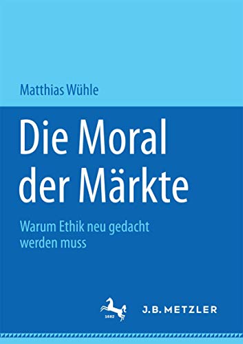 Beispielbild fr Die Moral der Mrkte: Warum Ethik neu gedacht werden muss. zum Verkauf von Latina Lavapies Antiquariat von Godin