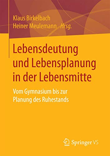 9783658153618: Lebensdeutung und Lebensplanung in der Lebensmitte: Vom Gymnasium bis zur Planung des Ruhestands (German Edition)