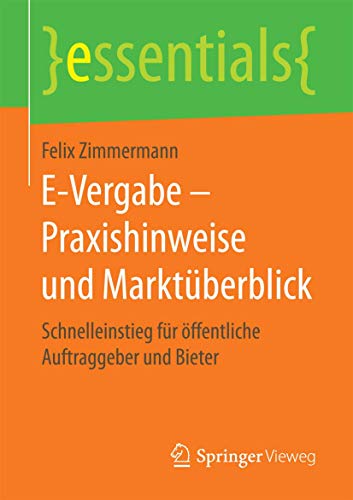 Beispielbild fr E-Vergabe - Praxishinweise und Marktberblick: Schnelleinstieg fr ffentliche Auftraggeber und Bieter (essentials) zum Verkauf von medimops