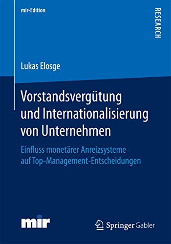 9783658160371: Vorstandsvergtung und Internationalisierung von Unternehmen: Einfluss monetrer Anreizsysteme auf Top-Management-Entscheidungen (mir-Edition)