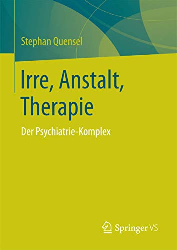 9783658162108: Irre, Anstalt, Therapie: Der Psychiatrie-Komplex (German Edition)