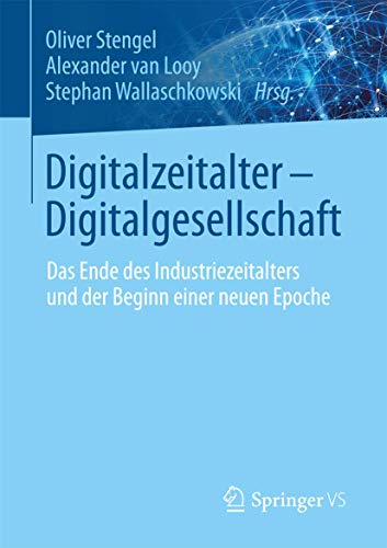 9783658165086: Digitalzeitalter - Digitalgesellschaft: Das Ende des Industriezeitalters und der Beginn einer neuen Epoche