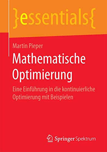 Stock image for Mathematische Optimierung: Eine Einfhrung in die kontinuierliche Optimierung mit Beispielen (essentials) (German Edition) for sale by Lucky's Textbooks