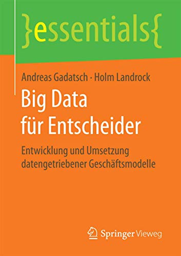 Beispielbild fr Big Data fr Entscheider: Entwicklung und Umsetzung datengetriebener Geschftsmodelle (essentials) zum Verkauf von medimops