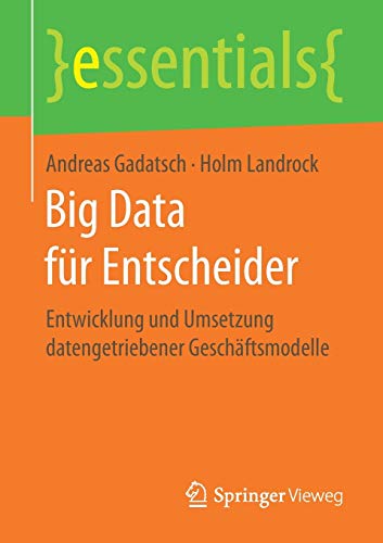 9783658173395: Big Data fr Entscheider: Entwicklung und Umsetzung datengetriebener Geschftsmodelle (essentials)