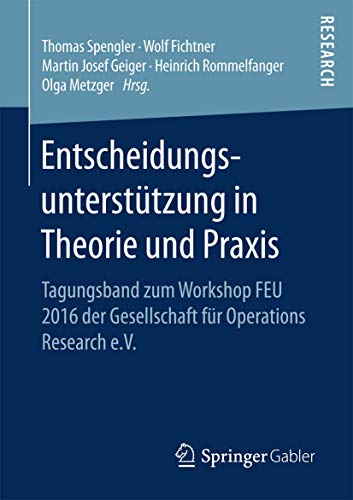 Stock image for Entscheidungsunterstu tzung in Theorie und Praxis : Tagungsband zum Workshop FEU 2016 der Gesellschaft fur Operations Research e.V. for sale by Chiron Media