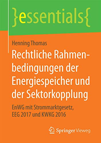 9783658176402: Rechtliche Rahmenbedingungen der Energiespeicher und der Sektorkopplung: EnWG mit Strommarktgesetz, EEG 2017 und KWKG 2016 (essentials)