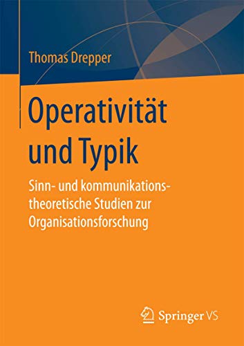 9783658176488: Operativitt und Typik: Sinn- und kommunikationstheoretische Studien zur Organisationsforschung (German Edition)