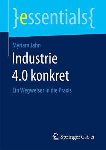 Stock image for Industrie 4.0 konkret : Ein Wegweiser in die Praxis for sale by Chiron Media