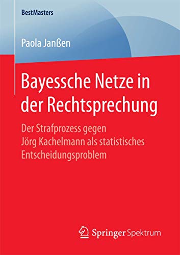 Stock image for Bayessche Netze in der Rechtsprechung: Der Strafprozess gegen Jrg Kachelmann als statistisches Entscheidungsproblem (BestMasters) (German Edition) for sale by Lucky's Textbooks