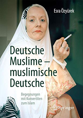 9783658180799: Deutsche Muslime – muslimische Deutsche: Begegnungen mit Konvertiten zum Islam