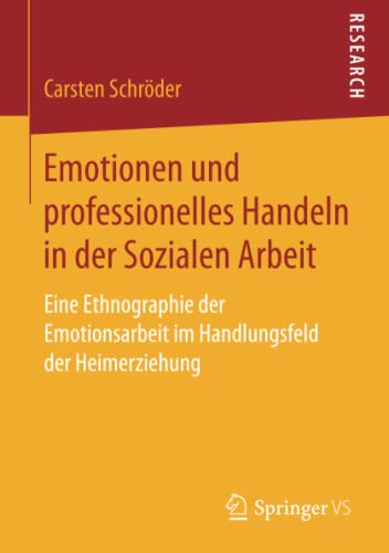 9783658182212: Emotionen und professionelles Handeln in der Sozialen Arbeit: Eine Ethnographie der Emotionsarbeit im Handlungsfeld der Heimerziehung