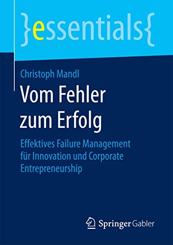 Stock image for Vom Fehler zum Erfolg : Effektives Failure Management fur Innovation und Corporate Entrepreneurship for sale by Chiron Media
