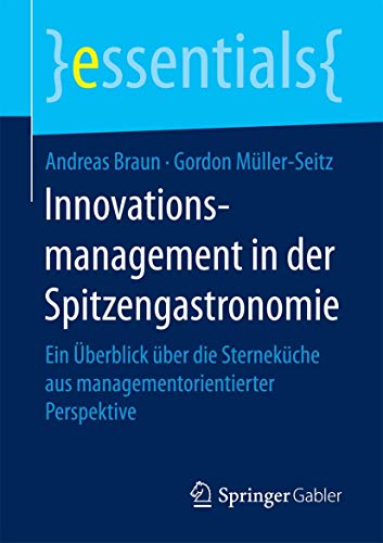 Stock image for Innovationsmanagement in der Spitzengastronomie: Ein berblick ber die Sternekche aus managementorientierter Perspektive (essentials) (German Edition) for sale by Lucky's Textbooks