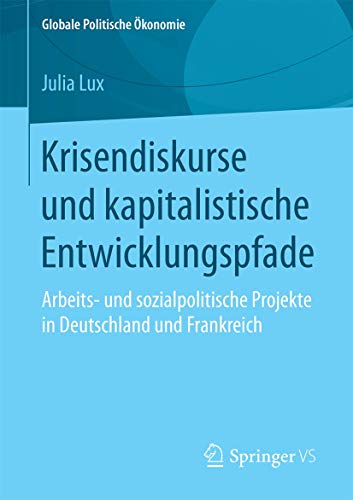 Imagen de archivo de Krisendiskurse und kapitalistische Entwicklungspfade : Arbeits- und sozialpolitische Projekte in Deutschland und Frankreich a la venta por Chiron Media