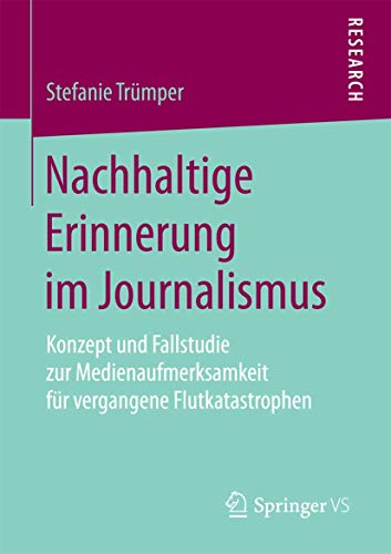 9783658191634: Nachhaltige Erinnerung im Journalismus: Konzept und Fallstudie zur Medienaufmerksamkeit fr vergangene Flutkatastrophen