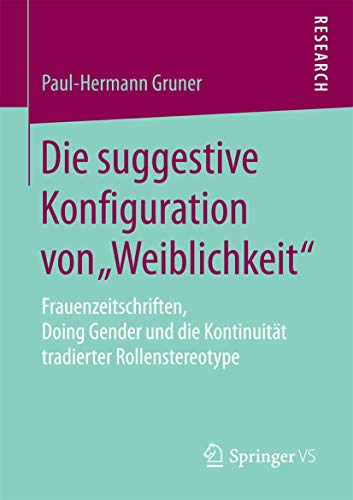 9783658193966: Die suggestive Konfiguration von „Weiblichkeit“: Frauenzeitschriften, Doing Gender und die Kontinuitt tradierter Rollenstereotype