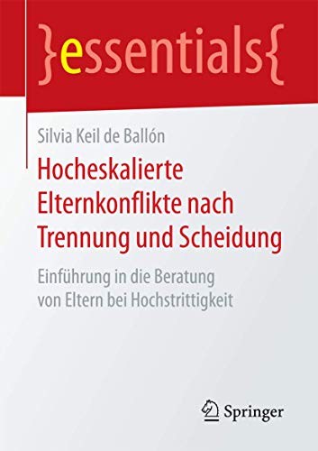 Hocheskalierte Elternkonflikte nach Trennung und Scheidung : Einführung in die Beratung von Eltern bei Hochstrittigkeit - Silvia Keil de Ballón